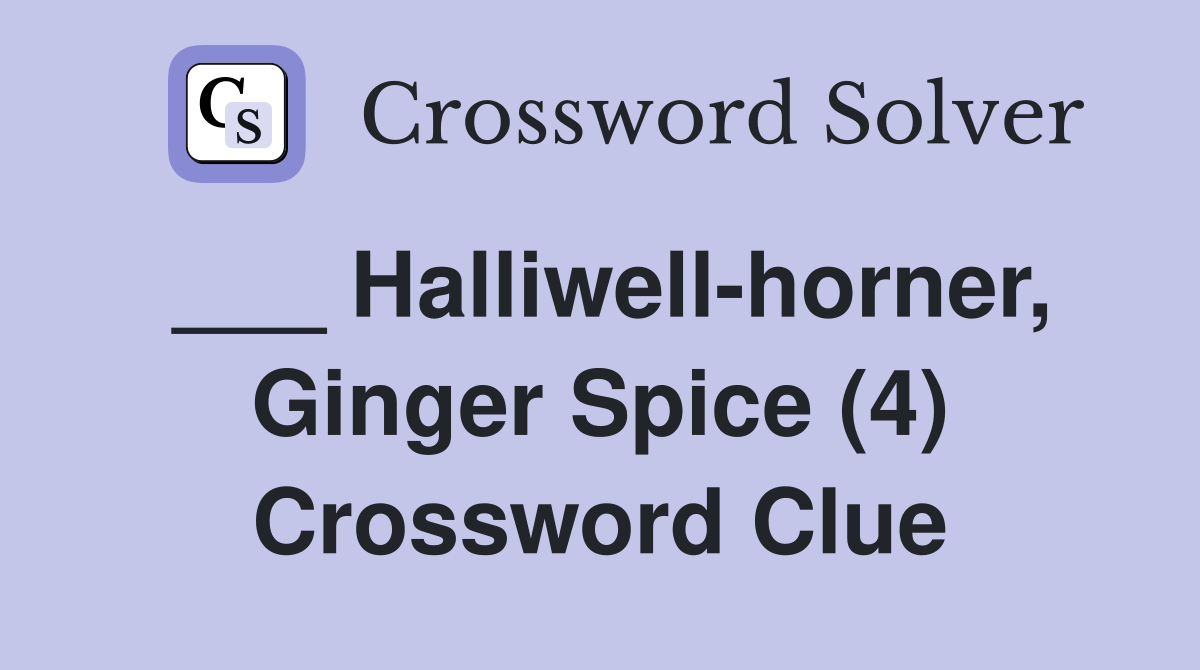 Halliwellhorner, Ginger Spice (4) Crossword Clue Answers Crossword